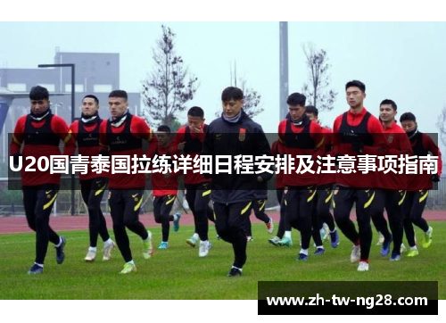 U20国青泰国拉练详细日程安排及注意事项指南