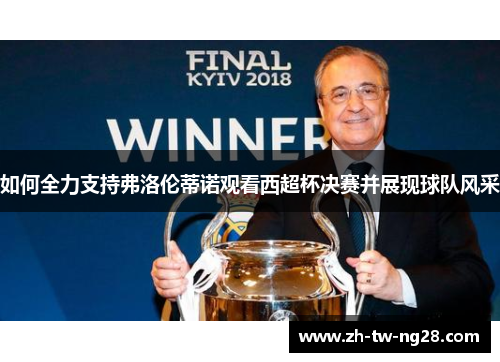 如何全力支持弗洛伦蒂诺观看西超杯决赛并展现球队风采