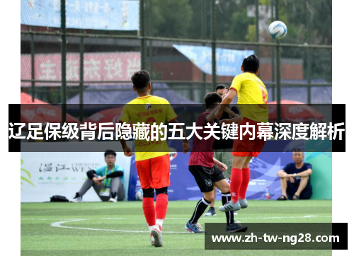辽足保级背后隐藏的五大关键内幕深度解析
