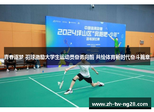 青春逐梦 羽球激励大学生运动员奋勇向前 共绘体育新时代奋斗篇章