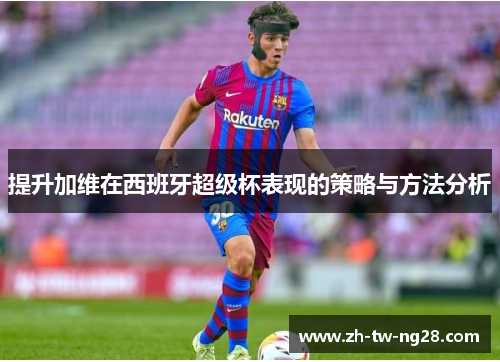 提升加维在西班牙超级杯表现的策略与方法分析