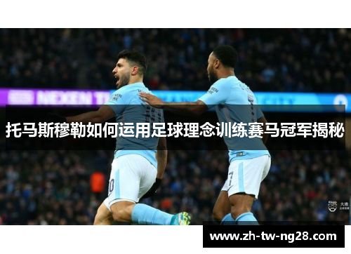 托马斯穆勒如何运用足球理念训练赛马冠军揭秘