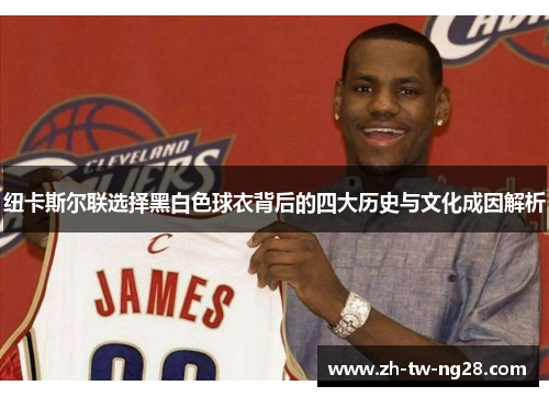 纽卡斯尔联选择黑白色球衣背后的四大历史与文化成因解析
