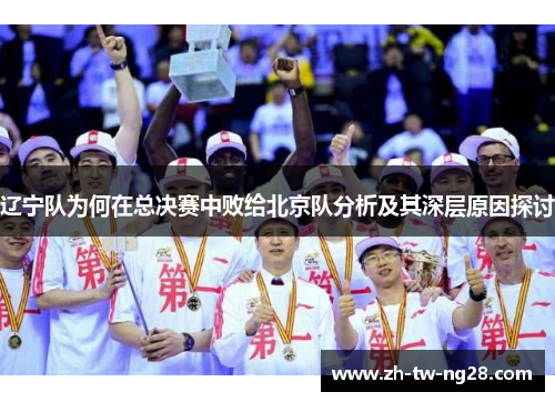 辽宁队为何在总决赛中败给北京队分析及其深层原因探讨