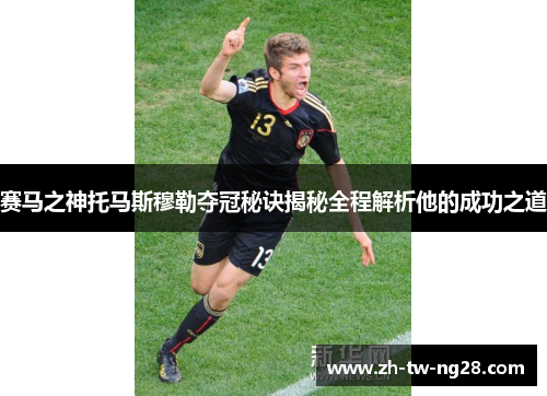 赛马之神托马斯穆勒夺冠秘诀揭秘全程解析他的成功之道