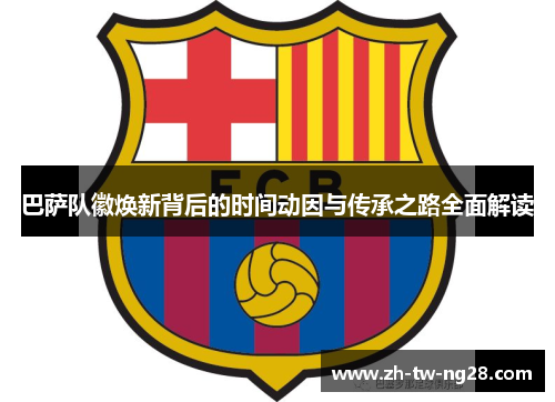 巴萨队徽焕新背后的时间动因与传承之路全面解读