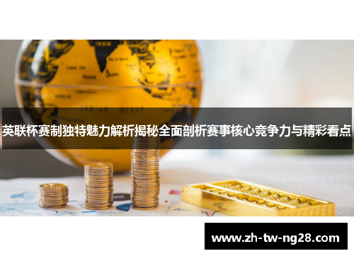 英联杯赛制独特魅力解析揭秘全面剖析赛事核心竞争力与精彩看点